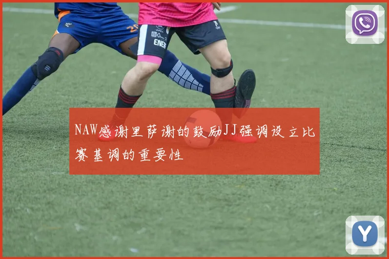 NAW感谢里萨谢的鼓励JJ强调设立比赛基调的重要性